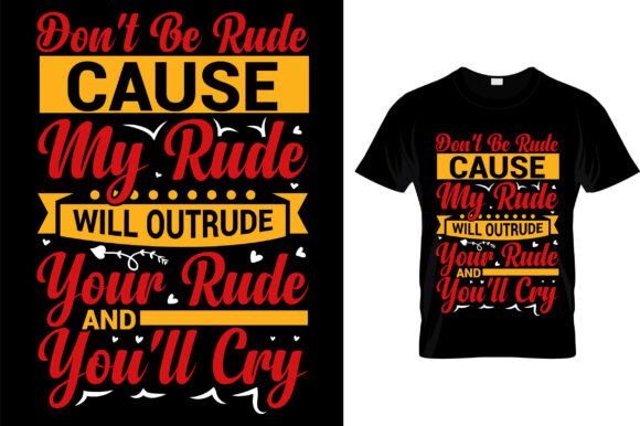 Don't Be Rude Cause My Rude Will Outrud